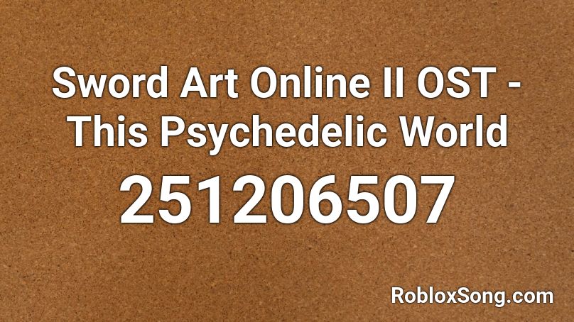 Sword Art Online II OST - This Psychedelic World Roblox ID