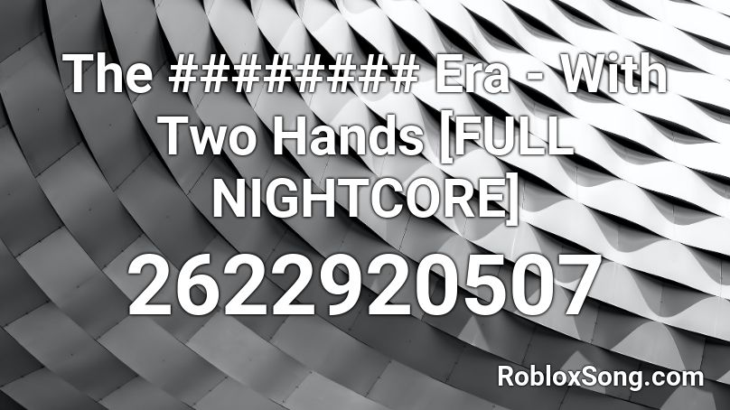 The ######## Era - With Two Hands [FULL NIGHTCORE] Roblox ID