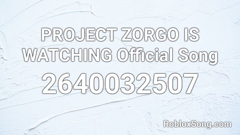 PROJECT ZORGO IS WATCHING Official Song Roblox ID