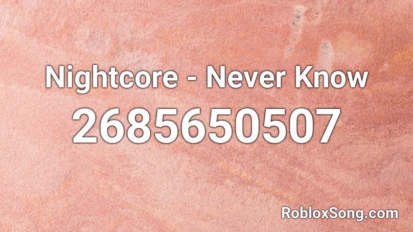 Nightcore - Never Know  Roblox ID