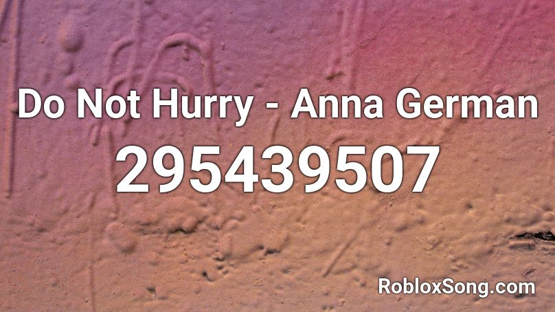 Do Not Hurry - Anna German Roblox ID