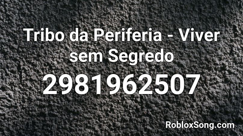 Tribo da Periferia - Viver sem Segredo Roblox ID