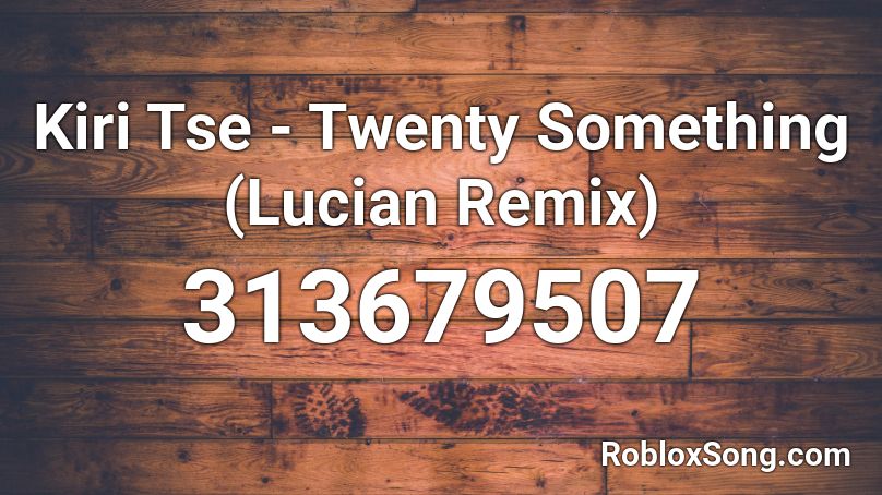 Kiri Tse - Twenty Something (Lucian Remix) Roblox ID