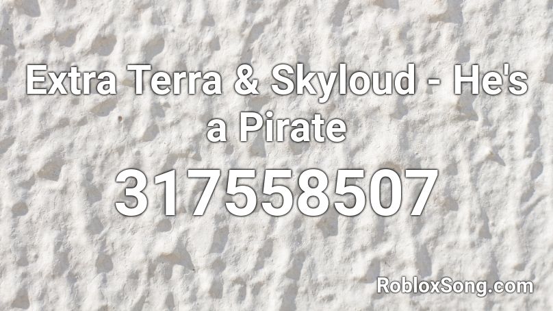 Extra Terra Skyloud He S A Pirate Roblox Id Roblox Music Codes - hes a pirate remix roblox id