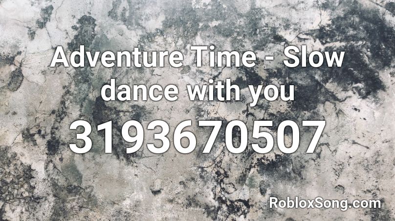 Adventure Time - Slow dance with you Roblox ID