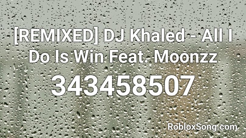 [REMIXED] DJ Khaled - All I Do Is Win Feat. Moonzz Roblox ID