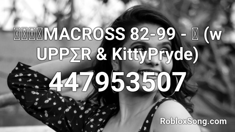 マクロスMACROSS 82-99 - ッ (w UPP∑R & KittyPryde) Roblox ID