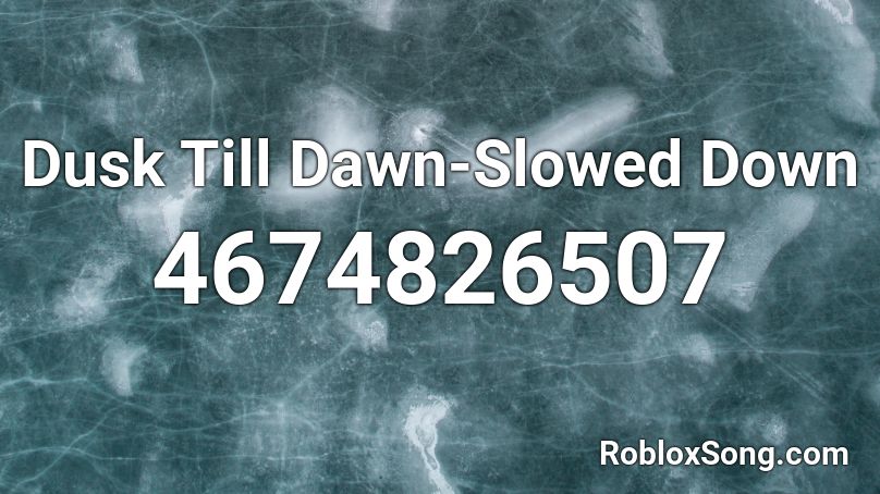 Dusk Till Dawn-Slowed Down Roblox ID