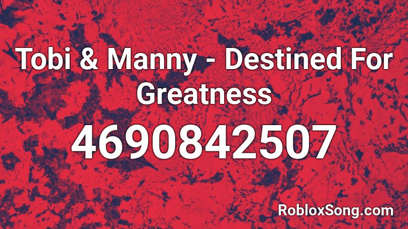 Tobi & Manny - Destined For Greatness  Roblox ID