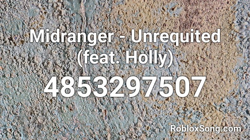 Midranger - Unrequited (feat. Holly) Roblox ID