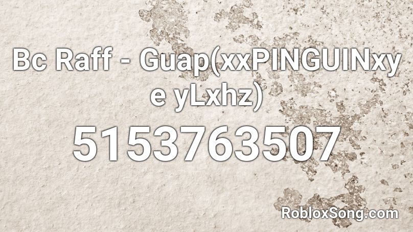 Bc Raff - Guap(xxPINGUINxy e yLxhz) Roblox ID