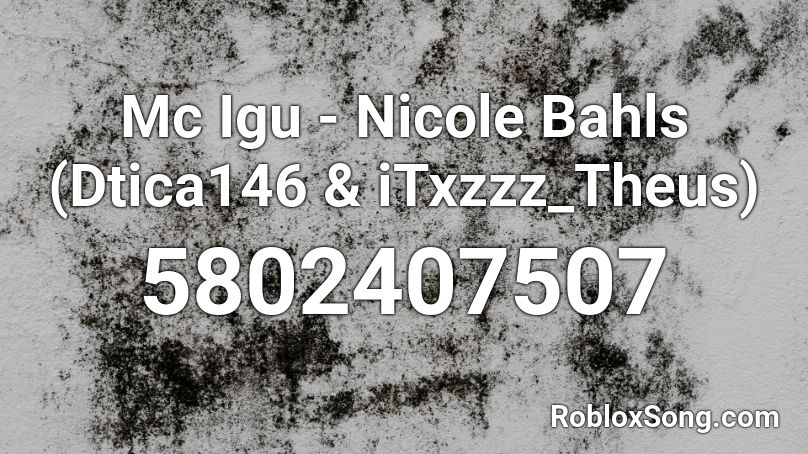 Mc Igu - Nicole Bahls (Dtica146 & iTxzzz_Theus) Roblox ID