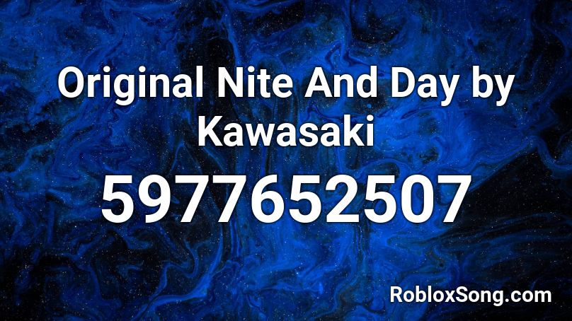 Original Nite And Day by Kawasaki Roblox ID
