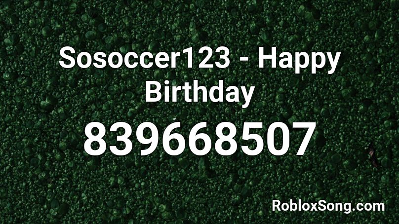 Sosoccer123 - Happy Birthday Roblox ID