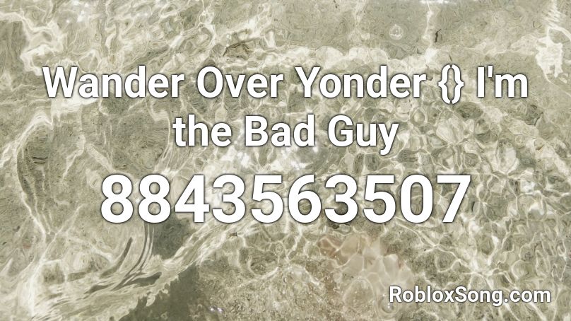 Wander Over Yonder {} I'm the Bad Guy  Roblox ID