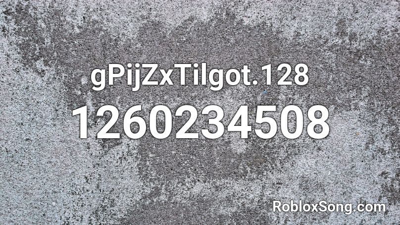 gPijZxTilgot.128 Roblox ID