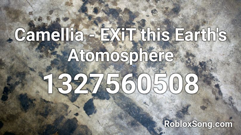 Camellia - EXiT this Earth's Atomosphere Roblox ID