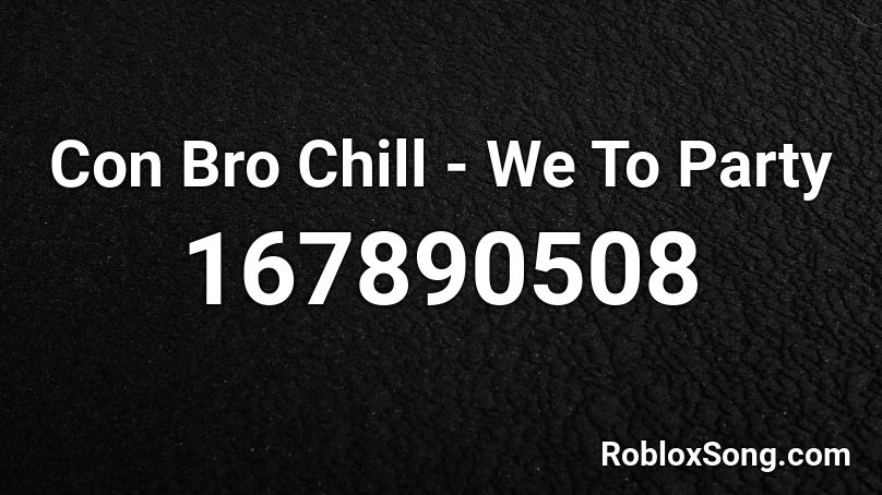Con Bro Chill - We To Party Roblox ID