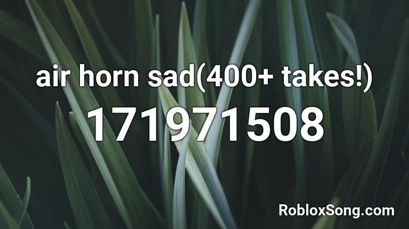 air horn sad(400+ takes!) Roblox ID
