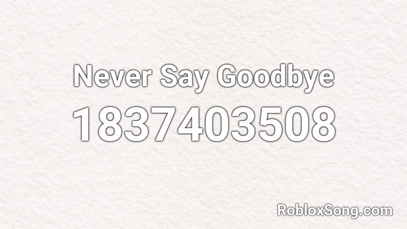 Never Say Goodbye Roblox ID