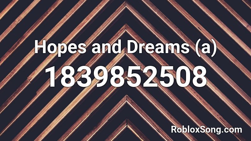 Hopes and Dreams (a) Roblox ID