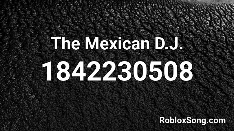 The Mexican D.J. Roblox ID