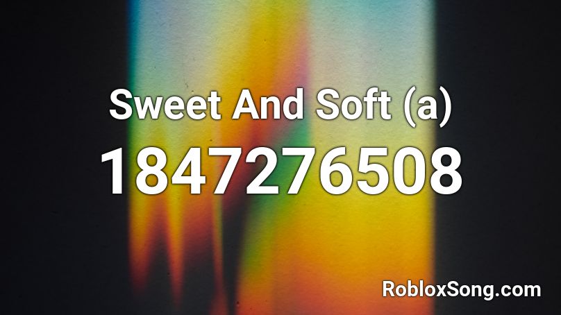 Sweet And Soft (a) Roblox ID