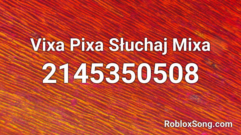 Vixa Pixa Słuchaj Mixa Roblox ID