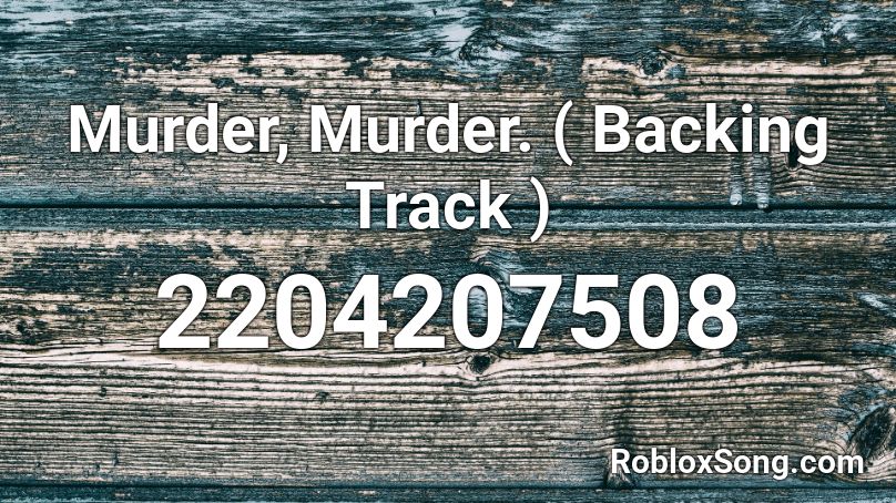 Murder, Murder. ( Backing Track ) Roblox ID