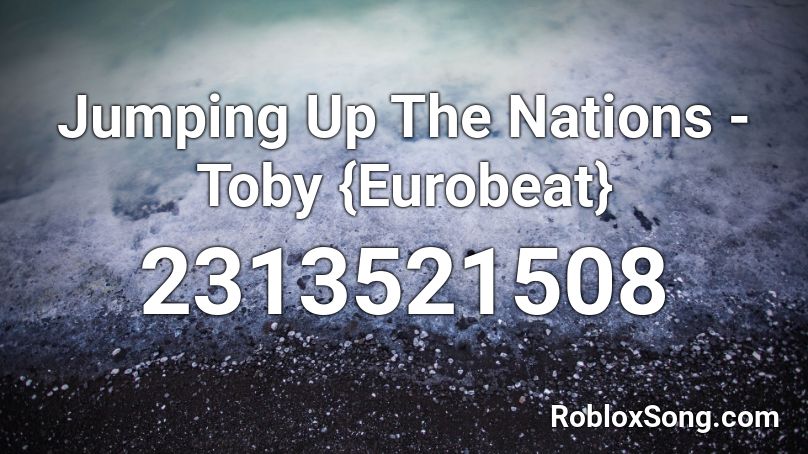 Jumping Up The Nations - Toby {Eurobeat} Roblox ID