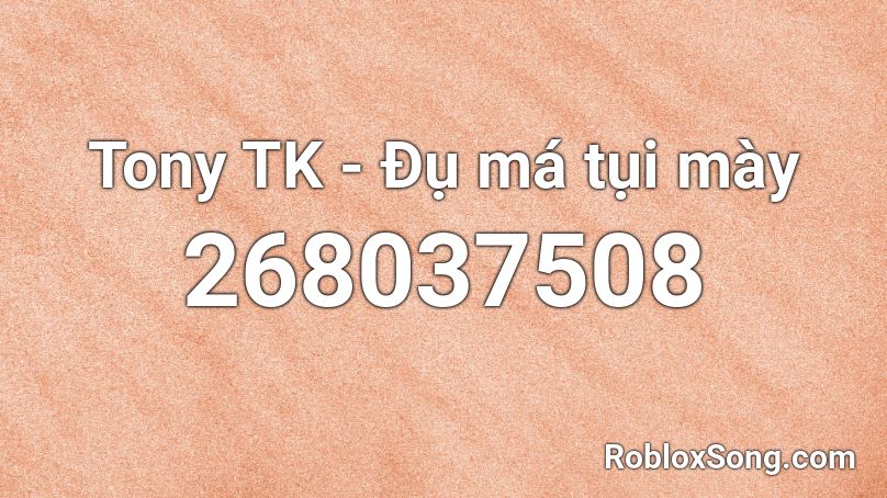 Tony TK - Đụ má tụi mày Roblox ID