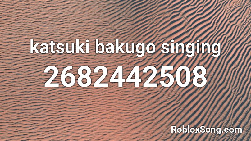 Katsuki Bakugo Singing Roblox Id Roblox Music Codes - roblox singing songs