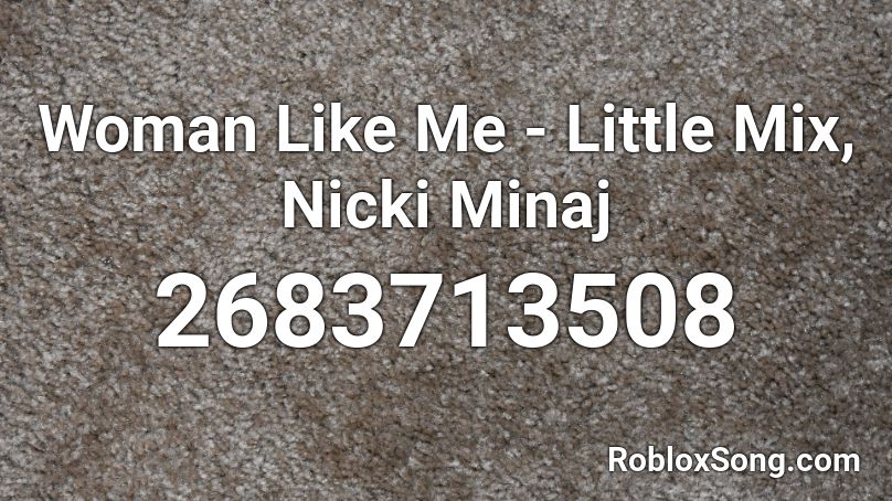 Woman Like Me - Little Mix, Nicki Minaj Roblox ID