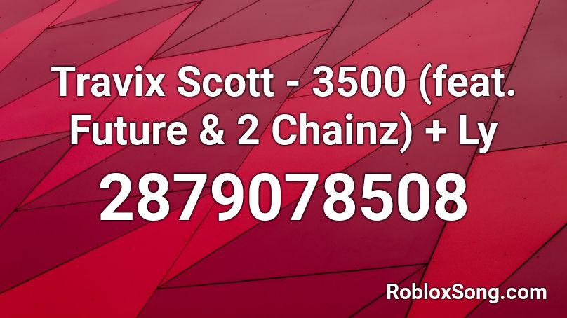 Travix Scott - 3500 (feat. Future & 2 Chainz) + Ly Roblox ID