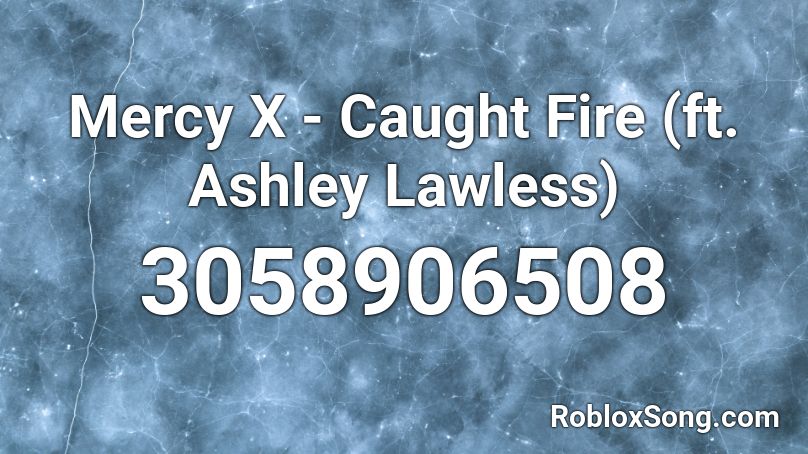 Mercy X - Caught Fire (ft. Ashley Lawless) Roblox ID