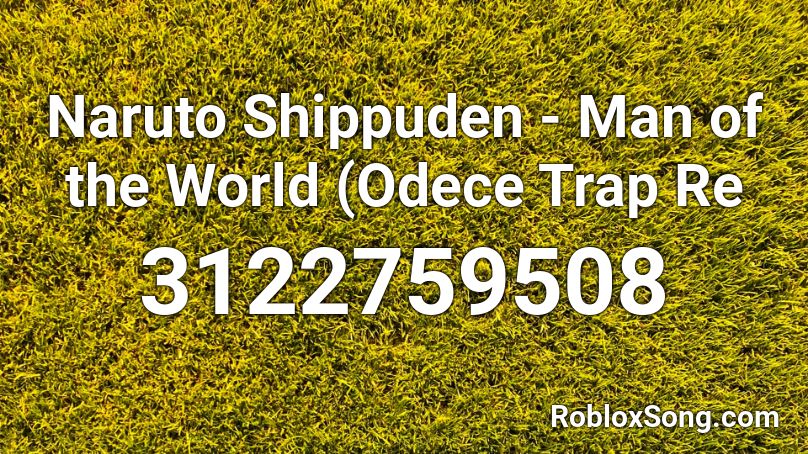 Naruto Shippuden Man Of The World Odece Trap Re Roblox Id Roblox Music Codes