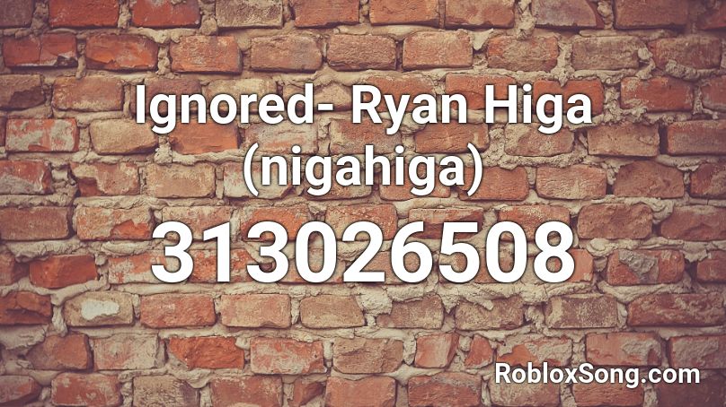 Ignored- Ryan Higa (nigahiga) Roblox ID