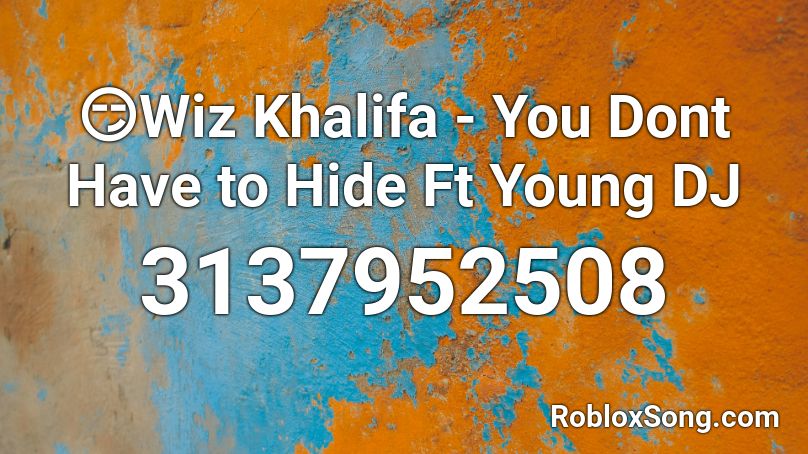 😏Wiz Khalifa - You Dont Have to Hide Ft Young DJ Roblox ID
