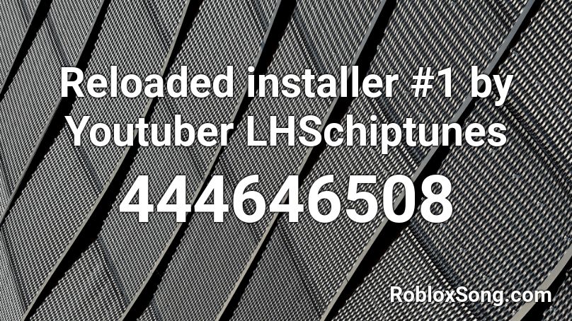 Reloaded installer #1 by Youtuber LHSchiptunes  Roblox ID