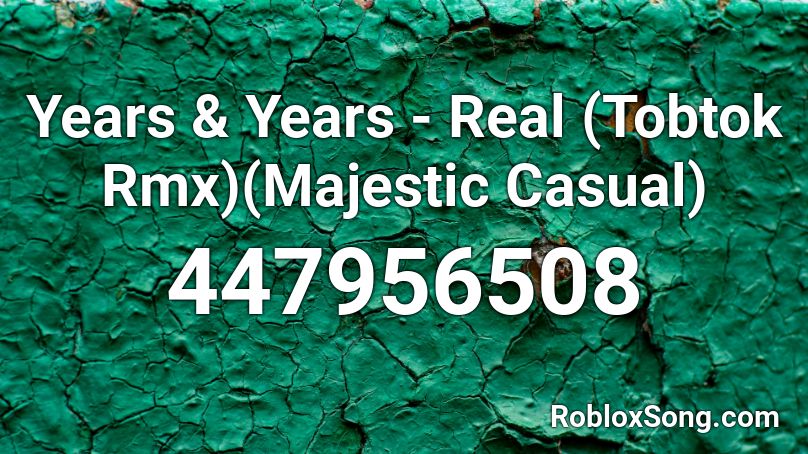 Years & Years - Real (Tobtok Rmx)(Majestic Casual) Roblox ID