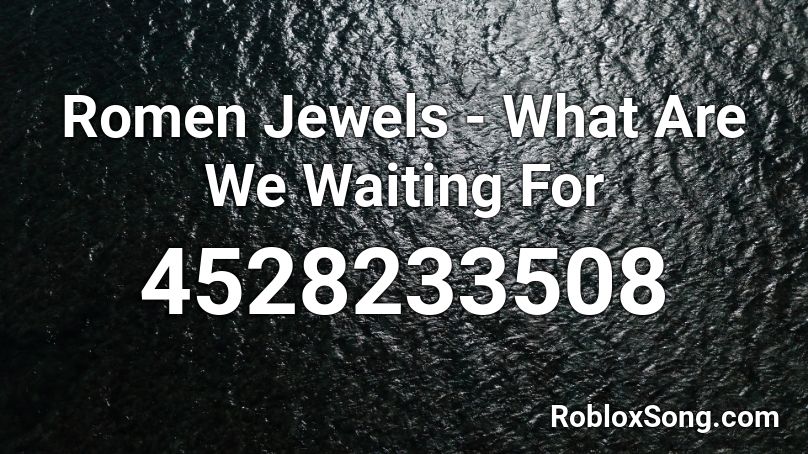 Romen Jewels - What Are We Waiting For Roblox ID