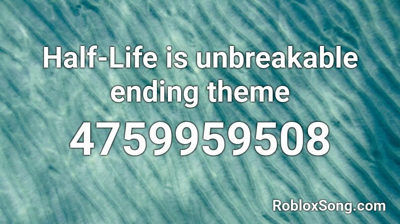 Half-Life is unbreakable ending theme Roblox ID