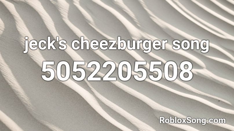 jeck's cheezburger song Roblox ID