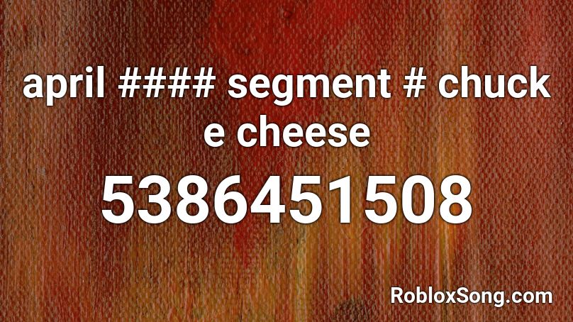April Segment Chuck E Cheese Roblox Id Roblox Music Codes - chuck e cheese roblox music