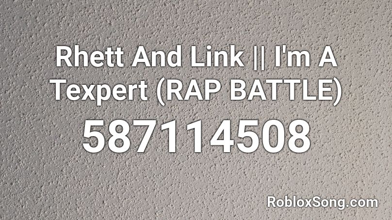 Rhett And Link || I'm A Texpert (RAP BATTLE) Roblox ID