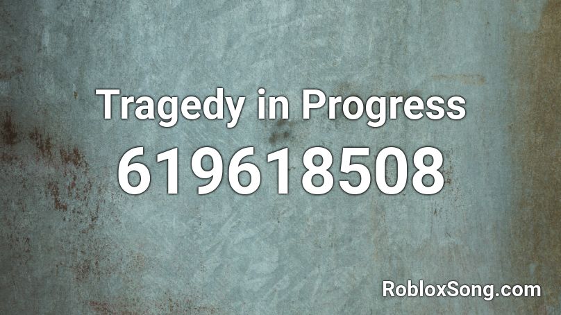 Tragedy in Progress Roblox ID