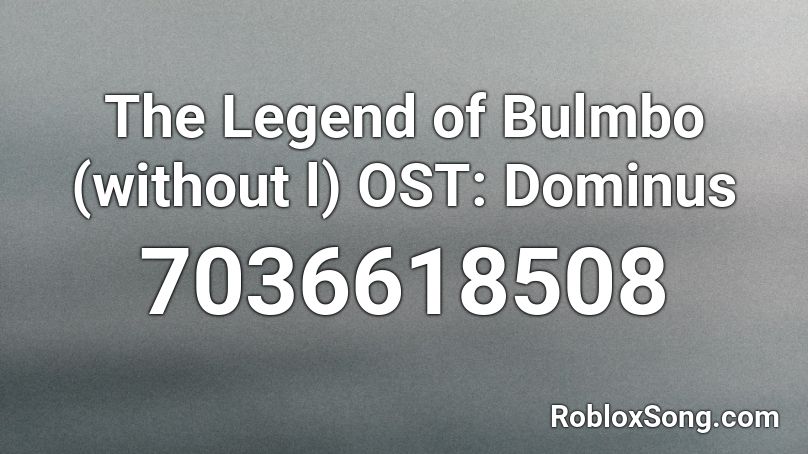 The Legend of Bulmbo (without l) OST: Dominus Roblox ID