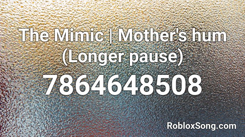 The Mimic | Mother's hum (Longer pause) Roblox ID