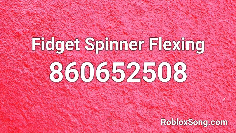 Fidget Spinner Flexing Roblox Id Roblox Music Codes - fidget spinner roblox song id