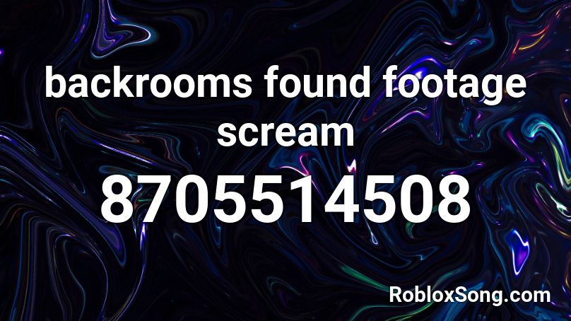backrooms found footage scream Roblox ID